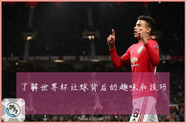 了解世界杯让球背后的趣味和技巧