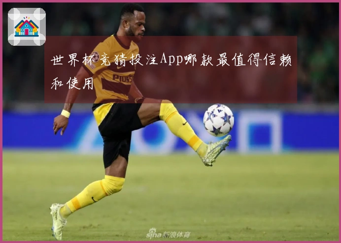 世界杯竞猜投注App哪款最值得信赖和使用