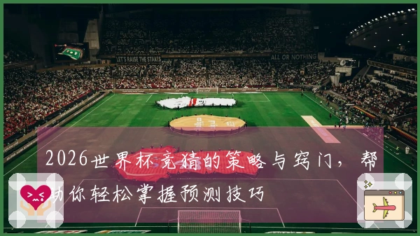 2026世界杯竞猜的策略与窍门，帮助你轻松掌握预测技巧