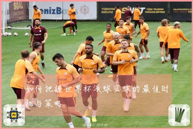 如何把握世界杯滚球买球的最佳时机与策略
